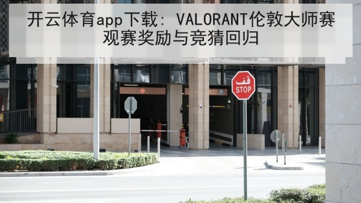 开云体育app下载: VALORANT伦敦大师赛观赛奖励与竞猜回归 开云体育app下载: VALORANT伦敦大师赛观赛奖励与竞猜回归